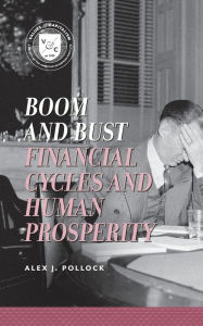 Title: Boom and Bust: Financial Cycles and Human Prosperity, Author: Alex J. Pollock