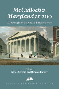 Title: McCulloch v. Maryland at 200: Debating John Marshall's Juriprudence, Author: Gary Schmitt