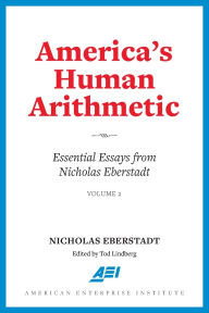 Title: America's Human Arithmetic: Essential Essays from Nicholas Eberstadt, Volume 2, Author: Nicholas Eberstadt
