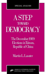 Title: A Step Toward Democracy: The December 1989 Elections in Taiwan, Republic of China (AEI special analyses), Author: Martin L. Lasater