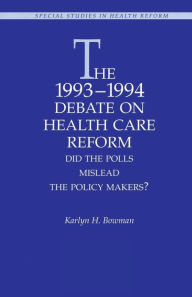 Title: The 1993-1994 Debate on Health Care Reform: Did the Polls Mislead The Policy Makers?, Author: Karlyn H. Bowman