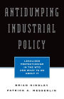 Antidumping Industrial Policy:: Legalized Protectionism in the WTO and What to Do About It
