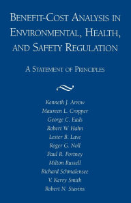 Title: Benefit-Cost Analysis in Environmental, Health, and Safety Regulation: A Statement of Principles, Author: Kenneth J. Arrow
