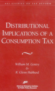 Title: Distributional Implications of a Consumption Tax (AEI Studies on Tax Reform), Author: Glenn R. Hubbard