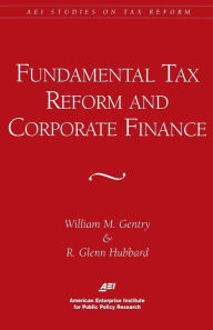 Title: Fundamental Tax Reform and Corporate Finance (AEI Studies on Tax Reform), Author: William M. Gentry