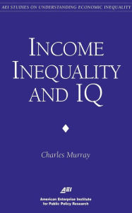 Title: Income Inequality and IQ (AEI Studies on Understanding Economic Inequality), Author: Charles A. Murray