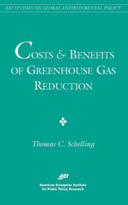 Title: Costs and Benefits of Greenhouse Gas Reduction (AEI Studies on Global Environmental Policy), Author: Thomas C. Schelling