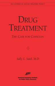 Title: Drug Treatment: The Case for Coercion (Aei Studies in Social Welfare Policy), Author: Sally L. Satel