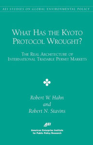 Title: What had the KYOTO PROCTOCOL Wrought?: THE REAL ARCHITECTURE OF INTERNATIONAL TRADABLE PERMIT, Author: Robert W. Hahn