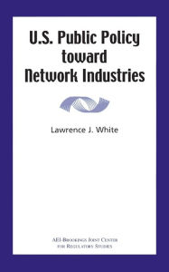 Title: U.S. Public Policy Toward Network Industries, Author: Lawrence J. White