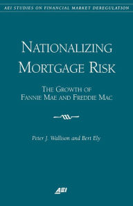 Title: Nationalizing Mortgage Risk: The Growth of Fannie Mae and Freddie Mac, Author: Peter Wallison