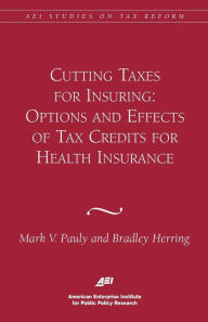 Title: Cutting Taxes for Insuring: Options and Effects of Tax Credits for Health Insurance, Author: Mark V. Pauly