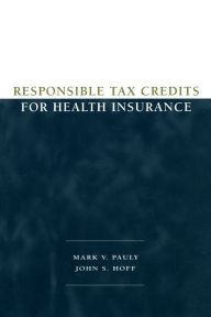 Title: Responsible Tax Credits for Health Insurance, Author: Mark V. Pauly