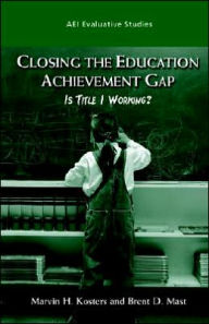 Title: Closing the Achievement Gap: Is Title I Working (AEI Evaluative Studies), Author: Brent D. Mast