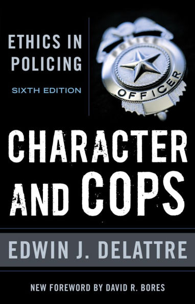 Character & Cops, 6th Edition: Ethics in Policing / Edition 6