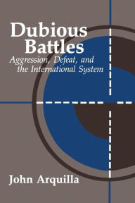 Title: Dubious Battles: Aggression, Defeat, & the International System, Author: John Arquilla