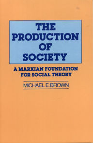 Title: The Production of Society: A Marxian Foundation for Social Theory, Author: Michael Booth