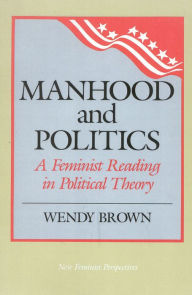 Title: Manhood and Politics: A Feminist Reading in Political Theory, Author: Wendy L. Brown