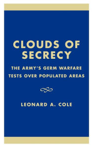 Title: Clouds of Secrecy: The Army's Germ Warfare Tests Over Populated Areas, Author: Leonard A. Cole