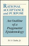 Title: Rational Acceptance and Purpose: An Outline of a Pragmatic Epistemology, Author: D. S. Clarke