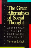 Title: The Great Alternatives of Social Thought: Aristocrat, Saint, Capitalist, Socialist / Edition 1, Author: Terrence E. Cook