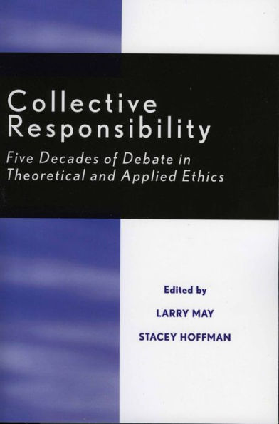 Collective Responsibility: Five Decades of Debate in Theoretical and Applied Ethics / Edition 1