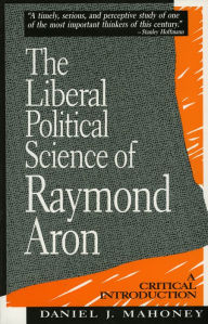 Title: The Liberal Political Science of Raymond Aron: A Critical Introduction / Edition 192, Author: Daniel J. Mahoney