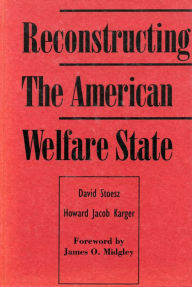 Title: Reconstructing the American Welfare State, Author: David Stoesz Virginia Commonwealth University