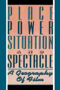 Title: Place, Power, Situation and Spectacle: A Geography of Film, Author: Stuart C. Aitken