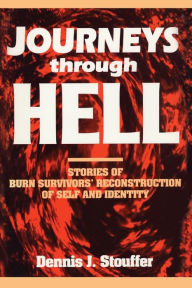 Title: Journeys Through Hell: Stories of Burn Survivors' Reconstruction of Self and Identity, Author: Dennis J. Stouffer