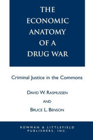 Title: The Economic Anatomy of a Drug War: Criminal Justice in the Commons, Author: David W. Rasmussen