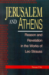 Title: Jerusalem and Athens: Reason and Revelation in the Works of Leo Strauss, Author: Susan Orr