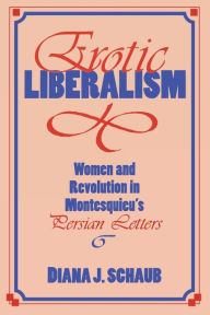 Title: Erotic Liberalism: Women and Revolution in Montesquieu's Persian Letters, Author: Diana J. Schaub Loyola University Maryland