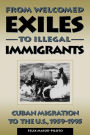 From Welcomed Exiles to Illegal Immigrants: Cuban Migration to the U.S., 1959-1995 / Edition 1