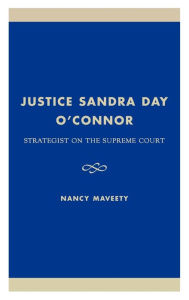 Title: Justice Sandra Day O'Connor: Strategist on the Supreme Court, Author: Nancy Maveety Tulane University