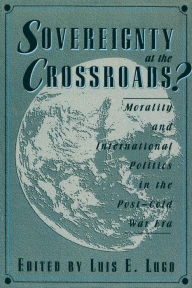 Title: Sovereignty at the Crossroads?: Morality and International Politics in the Post-Cold War Era, Author: Luis E. Lugo