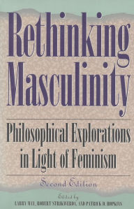 Title: Rethinking Masculinity: Philosophical Explorations in Light of Feminism / Edition 2, Author: Robert Strikwerda