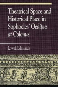 Title: Theatrical Space and Historical Place in Sophocles' Oedipus at Colonus, Author: Lowell Edmunds Rutgers University