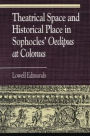 Theatrical Space and Historical Place in Sophocles' Oedipus at Colonus