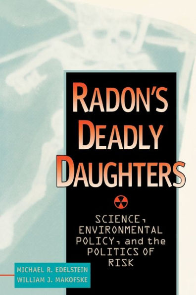 Radon's Deadly Daughters: Science, Environmental Policy, and the Politics of Risk / Edition 1