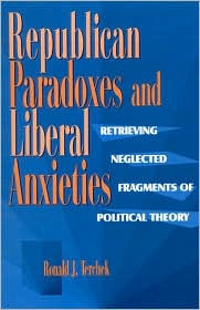 Title: Republican Paradoxes and Liberal Anxieties: Retrieving Neglected Fragments of Political Theory, Author: Ronald J. Terchek