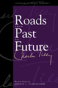 Title: Roads From Past To Future / Edition 1, Author: Charles Tilly Joseph L. Buttenwieser Professor of Social Science