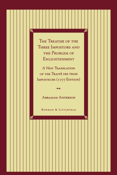 The Treatise of the Three Impostors and the Problem of Enlightenment: A New Translation of the Traite DES Trois Imposteurs with Three Essays in Commentary