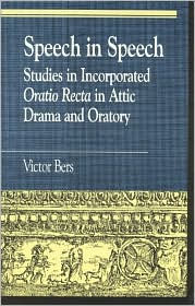 Speech in Speech: Studies in Incorporated Oratio Recta in Attic Drama and Oratory