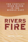 Rivers of Fire: The Conflict over Water in the Middle East / Edition 1