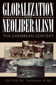 Title: Globalization and Neoliberalism: The Caribbean Context / Edition 1, Author: Thomas Klak