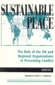 Title: Sustainable Peace: The Role of the UN and Regional Organizations in Preventing Conflict / Edition 1, Author: Connie Peck