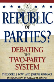 Title: A Republic of Parties?: Debating the Two-Party System / Edition 1, Author: Theodore J. Lowi