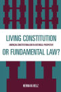 A Living Constitution or Fundamental Law?: American Constitutionalism in Historical Perspective / Edition 1