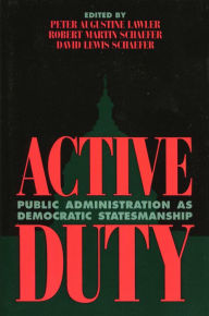 Title: Active Duty: Public Administration as Democratic Statesmanship / Edition 1, Author: Robert Martin Schaefer